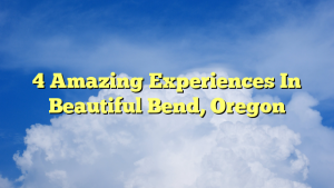 Read more about the article 4 Amazing Experiences In Beautiful Bend, Oregon