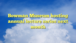 Read more about the article Bowman Museum hosting annual lecture series next month