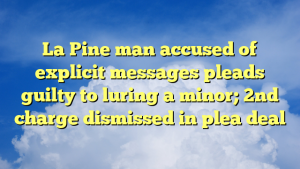 Read more about the article La Pine man accused of explicit messages pleads guilty to luring a minor; 2nd charge dismissed in plea deal