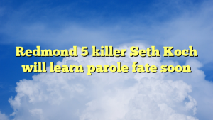 Read more about the article Redmond 5 killer Seth Koch will learn parole fate soon
