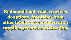 Read more about the article Redmond food truck receives donations, free labor from other food trucks in town after supplies get stolen at Best Buy
