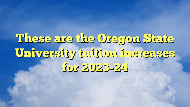 You are currently viewing These are the Oregon State University tuition increases for 2023-24