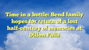 Read more about the article Time in a bottle: Bend family hopes for return of a lost half-century of memories at Dillon Falls