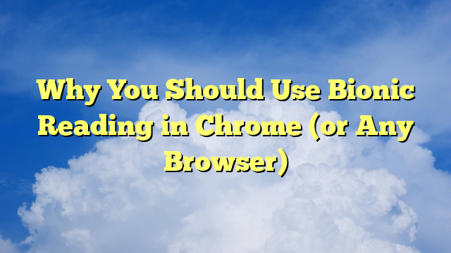 You are currently viewing Why You Should Use Bionic Reading in Chrome (or Any Browser)