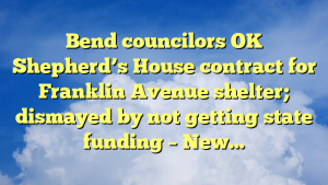Read more about the article Bend councilors OK Shepherd’s House contract for Franklin Avenue shelter; dismayed by not getting state funding – New…