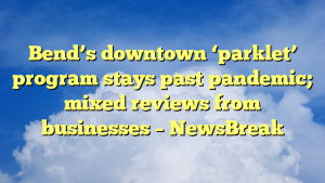 Read more about the article Bend’s downtown ‘parklet’ program stays past pandemic; mixed reviews from businesses – NewsBreak