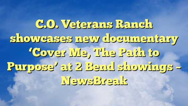 You are currently viewing C.O. Veterans Ranch showcases new documentary ‘Cover Me, The Path to Purpose’ at 2 Bend showings – NewsBreak