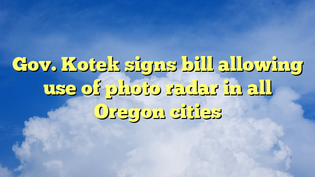 You are currently viewing Gov. Kotek signs bill allowing use of photo radar in all Oregon cities