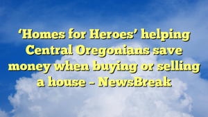 ‘Homes for Heroes’ helping Central Oregonians save money when buying or selling a house – NewsBreak