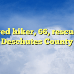 Injured hiker, 66, rescued in Deschutes County