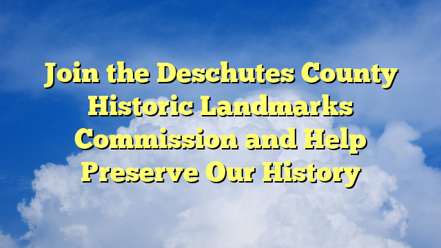 You are currently viewing Join the Deschutes County Historic Landmarks Commission and Help Preserve Our History