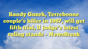 Read more about the article Randy Guzek, Terrebonne couple’s killer in 1987, will get fifth trial, if judge’s latest ruling stands – NewsBreak