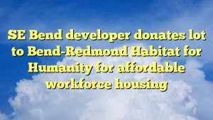 Read more about the article SE Bend developer donates lot to Bend-Redmond Habitat for Humanity for affordable workforce housing