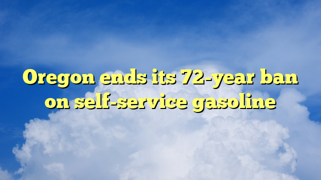 You are currently viewing Oregon ends its 72-year ban on self-service gasoline