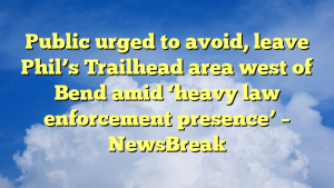 Read more about the article Public urged to avoid, leave Phil’s Trailhead area west of Bend amid ‘heavy law enforcement presence’ – NewsBreak