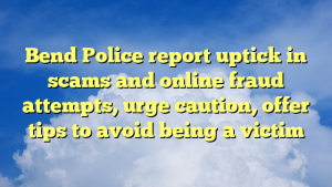 Read more about the article Bend Police report uptick in scams and online fraud attempts, urge caution, offer tips to avoid being a victim