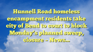 Read more about the article Hunnell Road homeless encampment residents take city of Bend to court to block Monday’s planned sweep, closure – News…