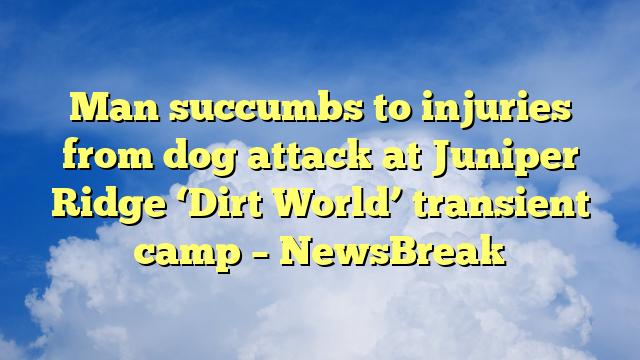 You are currently viewing Man succumbs to injuries from dog attack at Juniper Ridge ‘Dirt World’ transient camp – NewsBreak