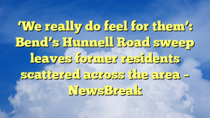 Read more about the article ‘We really do feel for them’: Bend’s Hunnell Road sweep leaves former residents scattered across the area – NewsBreak