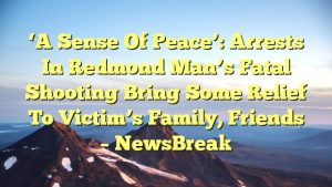Read more about the article ‘A sense of peace’: Arrests in Redmond man’s fatal shooting bring some relief to victim’s family, friends – NewsBreak