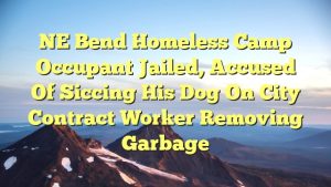 Read more about the article NE Bend homeless camp occupant jailed, accused of siccing his dog on city contract worker removing garbage