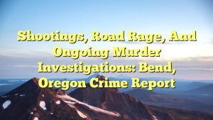 Read more about the article Shootings, Road Rage, and Ongoing Murder Investigations: Bend, Oregon Crime Report