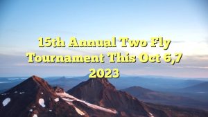 15th Annual Two Fly Tournament this Oct 6,7 2023