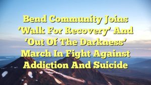 Read more about the article Bend Community Joins ‘Walk For Recovery’ And ‘Out Of The Darkness’ March in Fight Against Addiction and Suicide