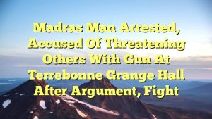 Read more about the article Madras man arrested, accused of threatening others with gun at Terrebonne Grange Hall after argument, fight