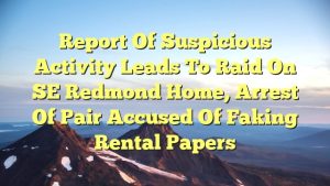 Read more about the article Report of suspicious activity leads to raid on SE Redmond home, arrest of pair accused of faking rental papers