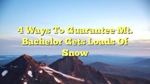 Read more about the article 4 ways to guarantee Mt. Bachelor gets loads of snow