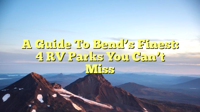 You are currently viewing A Guide to Bend’s Finest: 4 RV Parks You Can’t Miss