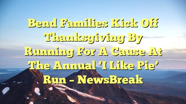 You are currently viewing Bend families kick off Thanksgiving by running for a cause at the annual ‘I Like Pie’ run – NewsBreak