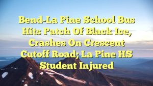 Read more about the article Bend-La Pine school bus hits patch of black ice, crashes on Crescent Cutoff Road; La Pine HS student injured