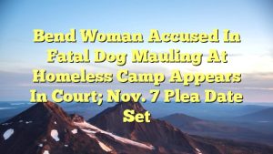 Read more about the article Bend woman accused in fatal dog mauling at homeless camp appears in court; Nov. 7 plea date set