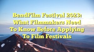 Read more about the article BendFilm Festival 2023: What Filmmakers Need to Know Before Applying to Film Festivals