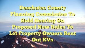 Read more about the article Deschutes County Planning Commission to hold hearing on proposed new rules to let property owners rent out RVs