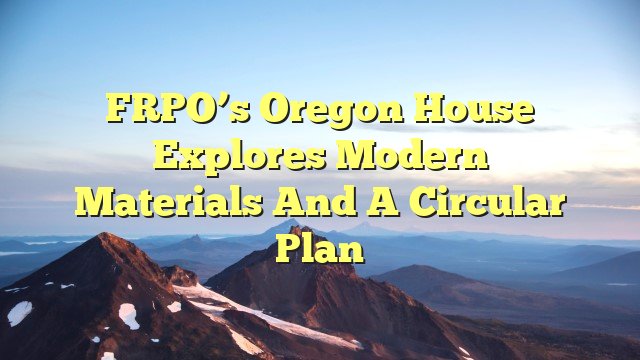 You are currently viewing FRPO’s Oregon house explores modern materials and a circular plan