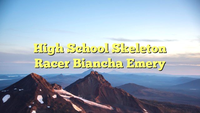 You are currently viewing High School Skeleton Racer Biancha Emery