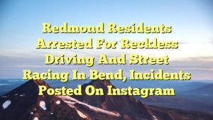 Read more about the article Redmond Residents Arrested for Reckless Driving and Street Racing in Bend, Incidents Posted on Instagram