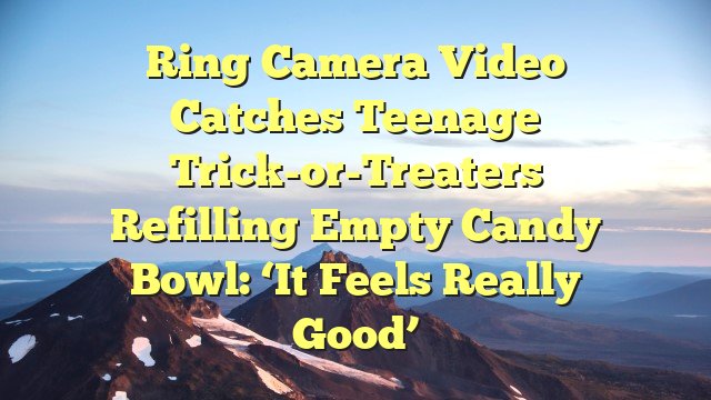 You are currently viewing Ring Camera Video Catches Teenage Trick-or-Treaters Refilling Empty Candy Bowl: ‘It feels really good’