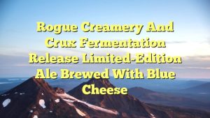 Read more about the article Rogue Creamery and Crux Fermentation Release Limited-Edition Ale Brewed with Blue Cheese