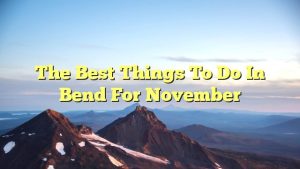 Read more about the article The best things to do in Bend for November