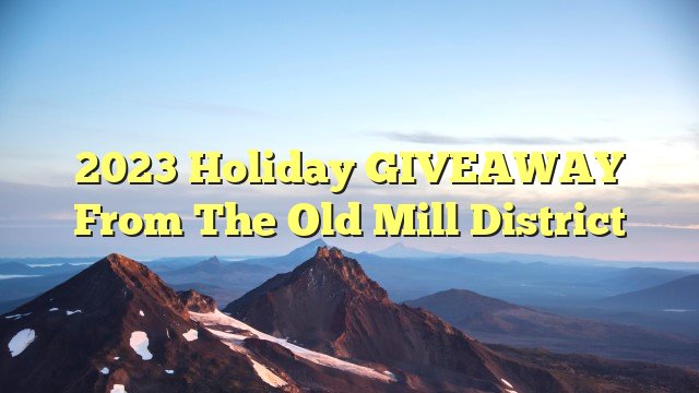 You are currently viewing 2023 Holiday GIVEAWAY from The Old Mill District