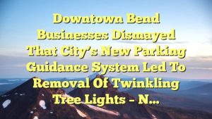 Read more about the article Downtown Bend businesses dismayed that city’s new parking guidance system led to removal of twinkling tree lights – N…