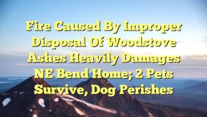 Read more about the article Fire caused by improper disposal of woodstove ashes heavily damages NE Bend home; 2 pets survive, dog perishes