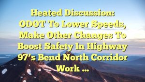 Read more about the article Heated discussion: ODOT to lower speeds, make other changes to boost safety in Highway 97’s Bend North Corridor work …