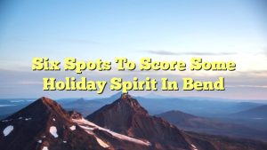 Read more about the article Six spots to score some holiday spirit in Bend