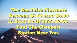 Read more about the article The gas price fluctuate between $3.59 and $4.09 in Bend as of 2023-12-03. Find the cheapest station near you.