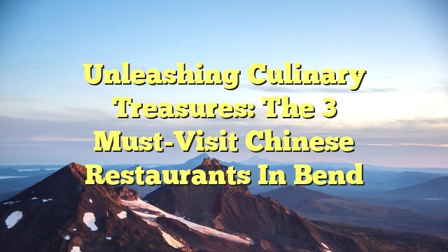 You are currently viewing Unleashing Culinary Treasures: The 3 Must-Visit Chinese Restaurants in Bend